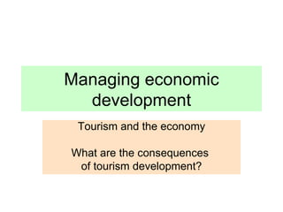 Managing economic development Tourism and the economy What are the consequences  of tourism development? 