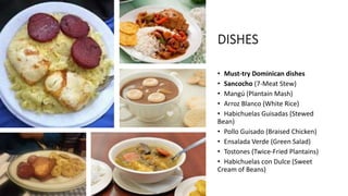 • Must-try Dominican dishes
• Sancocho (7-Meat Stew)
• Mangú (Plantain Mash)
• Arroz Blanco (White Rice)
• Habichuelas Gui...