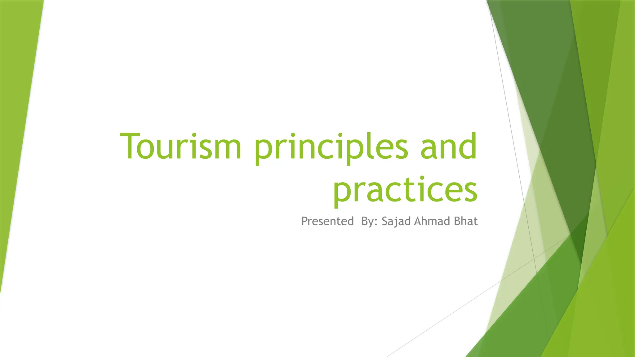 Tourism principles and
practices
Presented By: Sajad Ahmad Bhat
 