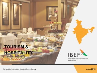 For updated information, please visit www.ibef.org June 2018
TOURISM &
HOSPITALITY
 