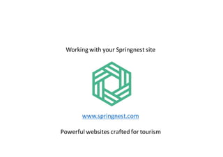 www.springnest.com
Powerful	websites	crafted	for	tourism
Working	with	your	Springnest	site
 