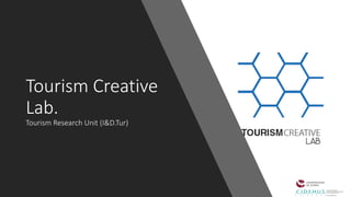 Tourism Creative	
  
Lab.
Tourism Research	
  Unit (I&D.Tur)
 