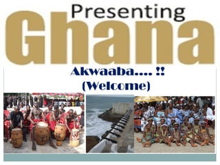 Akwaaba.... !!
 (Welcome)
 