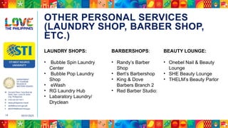 DEPARTMENT
OF TOURISM
REGION VI
WESTERN VISAYAS
M Ground Floor, Casa Real de
Iloilo, Gen. Luna St, Iloilo
City, Philippines
N (+63 33) 337 5411
D www.philippines.travel
E dot6@tourism.gov.ph
F @DOTR6WesternVisayas
05/31/2025
14
OTHER PERSONAL SERVICES
(LAUNDRY SHOP, BARBER SHOP,
ETC.)
LAUNDRY SHOPS:
• Bubble Spin Laundry
Center
• Bubble Pop Laundry
Shop
• eWash
• RG Laundry Hub
• Labaratory Laundry/
Dryclean
BARBERSHOPS:
• Randy’s Barber
Shop
• Bert’s Barbershop
• King & Dove
Barbers Branch 2
• Red Barber Studio:
BEAUTY LOUNGE:
• Onebel Nail & Beauty
Lounge
• SHE Beauty Lounge
• THELM’s Beauty Parlor
 