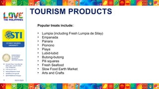 DEPARTMENT
OF TOURISM
REGION VI
WESTERN VISAYAS
M Ground Floor, Casa Real de
Iloilo, Gen. Luna St, Iloilo
City, Philippines
N (+63 33) 337 5411
D www.philippines.travel
E dot6@tourism.gov.ph
F @DOTR6WesternVisayas
05/31/2025
6
TOURISM PRODUCTS
Popular treats include:
• Lumpia (including Fresh Lumpia de Silay)
• Empanada
• Panara
• Pionono
• Piaya
• Lubid-lubid
• Butong-butong
• Pili squares
• Fresh Seafood
• Slow Food Earth Market
• Arts and Crafts
 