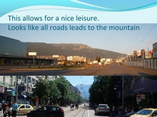 This allows for a nice leisure.
Looks like all roads leads to the mountain
 