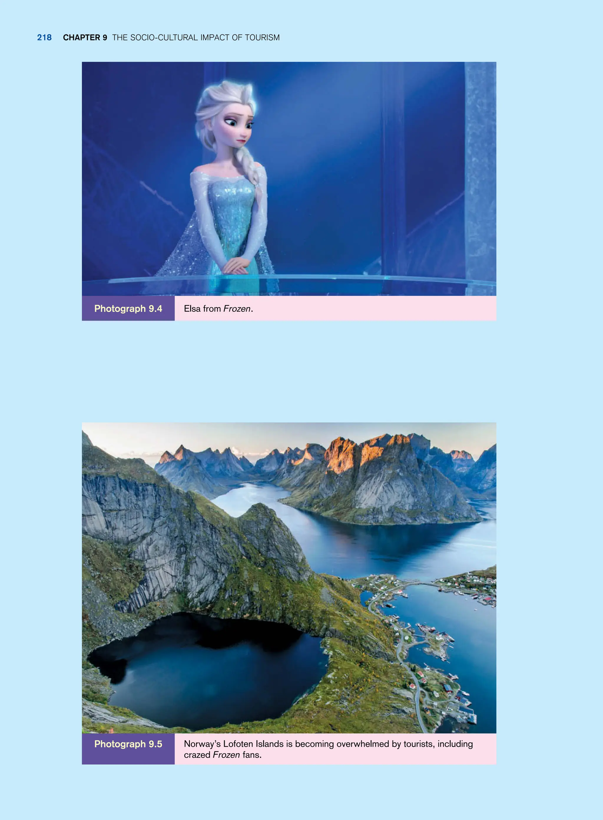 Norway’s Lofoten Islands is becoming overwhelmed by tourists, including
crazed Frozen fans.
Photograph 9.5
Elsa from Frozen.
Photograph 9.4
218 Chapter 9 The Socio-Cultural Impact of Tourism
 