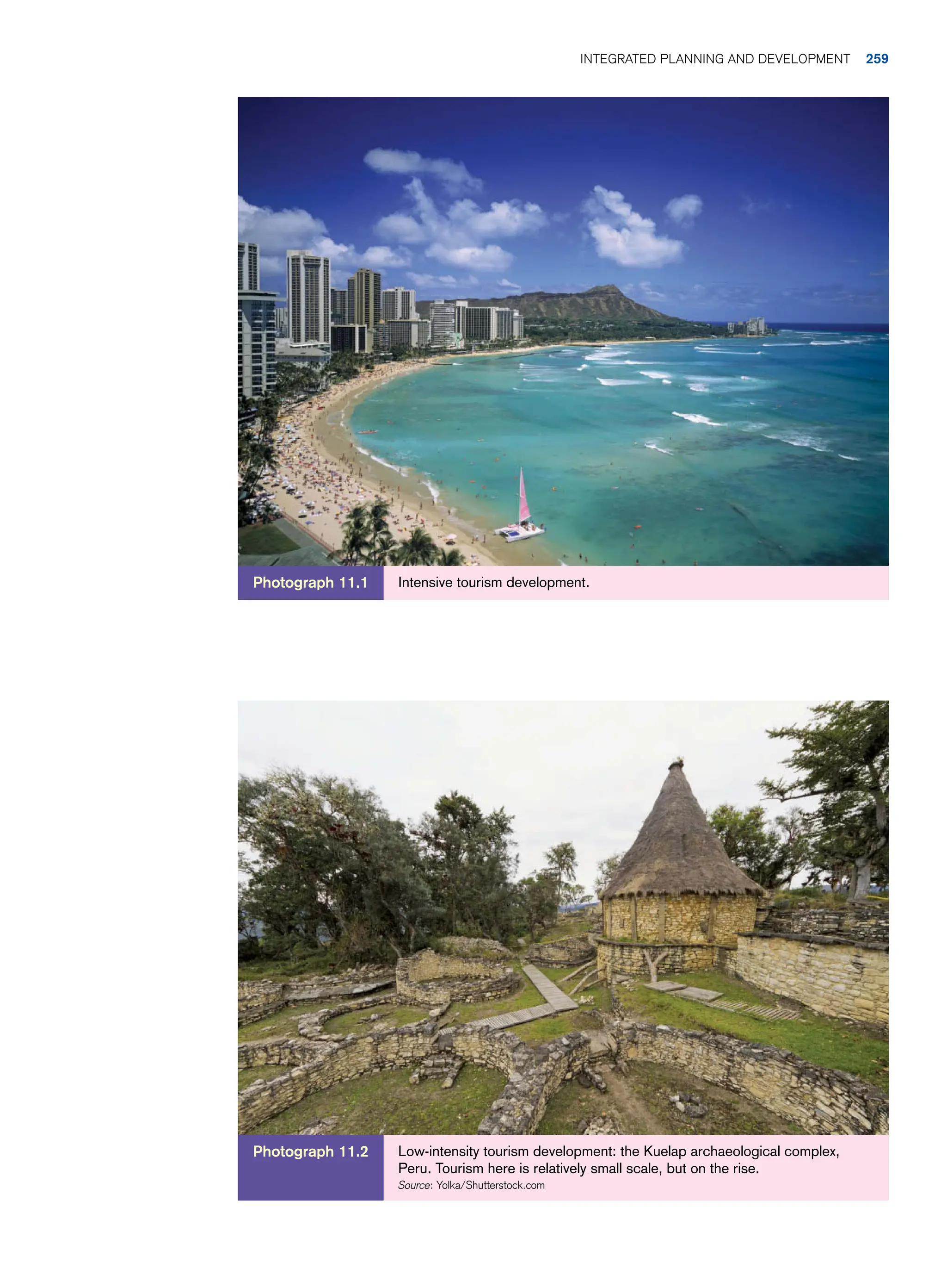 Intensive tourism development.
Photograph 11.1
Low-intensity tourism development: the Kuelap archaeological complex,
Peru. Tourism here is relatively small scale, but on the rise.
Source: Yolka/Shutterstock.com
Photograph 11.2
Integrated Planning and Development 259
 