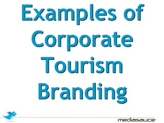 Examples of
 Corporate
  Tourism
 Branding
 