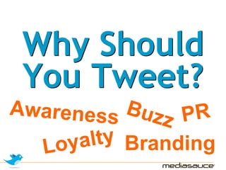 Why Should
 You Tweet?
Awareness Buz PR
               z
  L oy alty Branding
 