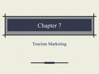 Chapter 7
Tourism Marketing
 