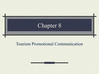 Chapter 8
Tourism Promotional Communication
 