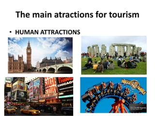 The main atractions for tourism
• HUMAN ATTRACTIONS
 