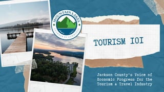 TOURISM 101
Jackson County's Voice of
Economic Progress for the
Tourism & Travel Industry
 