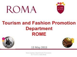 13 May 2015
Roma Capitale, Dipartimento Promozione
del Turismo e della Moda
 