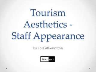 Tourism
Aesthetics -
Staff Appearance
By Lora Alexandrova
 