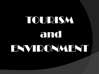 TOURISM
and
ENVIRONMENT
 