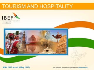 11MAY 2017
TOURISM AND HOSPITALITY
For updated information, please visit www.ibef.orgMAY 2017 (As of 3 May 2017)
 
