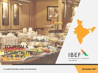 For updated information, please visit www.ibef.org November 2017
TOURISM &
HOSPITALITY
 