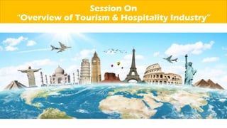 Session On
“Overview of Tourism & Hospitality Industry”
 