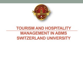 TOURISM AND HOSPITALITY
MANAGEMENT IN ABMS
SWITZERLAND UNIVERSITY
 