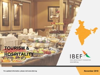 For updated information, please visit www.ibef.org November 2018
TOURISM &
HOSPITALITY
 