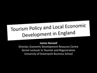 James Kennell
Director, Economic Development Resource Centre
   Senior Lecturer in Tourism and Regeneration
     University of Greenwich Business School
 