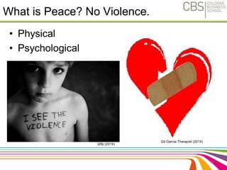 What is Peace? No Violence. 
• Physical 
• Psychological 
10 
Qflp (2014) 
Gil Garcia Therapist (2014) 
 