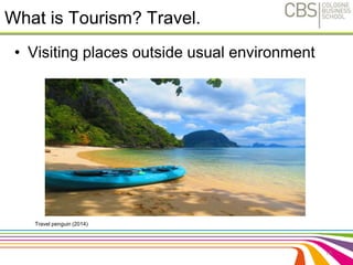 What is Tourism? Travel. 
• Visiting places outside usual environment 
16 
Travel penguin (2014) 
 