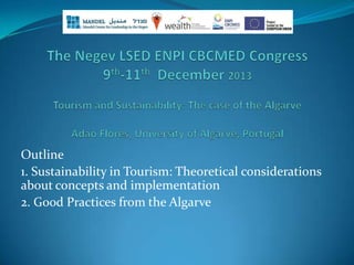 Outline
1. Sustainability in Tourism: Theoretical considerations
about concepts and implementation
2. Good Practices from the Algarve
 