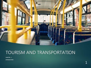 TOURISM AND TRANSPORTATION
CHAPTER - 1
INTRODUCTION
1
 