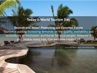 Today is World Tourism Day
Tourism and Water: Protecting our Common Future
Tourism is putting increasing demands on the qu...