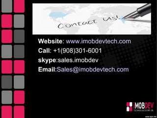 Website: www.imobdevtech.com
Call: +1(908)301-6001
skype:sales.imobdev
Email:Sales@imobdevtech.com
 