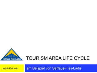 TourismArea Life Cycle am Beispiel von Serfaus-Fiss-Ladis Judith Kathrein 