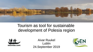 Tourism as tool for sustainable
development of Polesia region
Aivar Ruukel
Lublin
24.September 2019
 