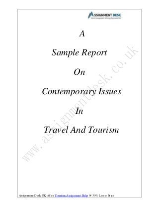 Assignment Desk UK offers Tourism Assignment Help @ 30% Lesser Price
A
Sample Report
On
Contemporary Issues
In
Travel And Tourism
 