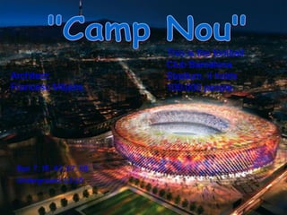 Bus: 7, 15, 43, 67, 68. Underground : L3,L5 "Camp Nou" This is the football Club Barcelona  Stadium, it holds 100.000 people. Architect: Francesc Mitjans. 