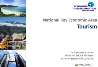 < Insert your preferred
                          National Key Economic Area
   picture / photos >
                                              Tourism



                                          Dr Sarinder Kumari
                                      Director, NKEA Tourism
                                  sarinder@pemandu.gov.my
 