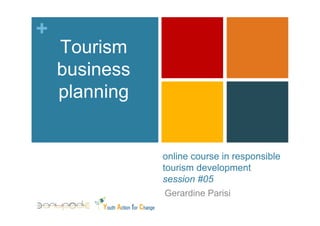 +
    Tourism
    business
    planning


               online course in responsible
               tourism development
               session #05
                Gerardine Parisi
 