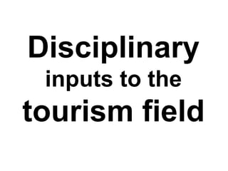 Disciplinary
inputs to the
tourism field
 
