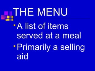 THE MENU
 A list of items
served at a meal
 Primarily a selling
aid
 