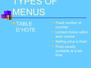 TYPES OF
MENUS
TABLE
D’HOTE
Fixed number of
courses
Limited choice within
each course
Selling price is fixed
Food usually
available at a set
time