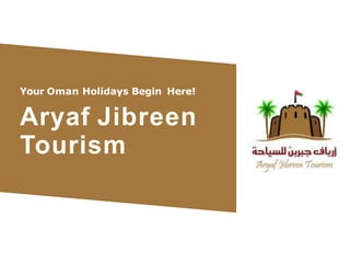 Aryaf Jibreen
Tourism
Your Oman Holidays Begin Here!
 
