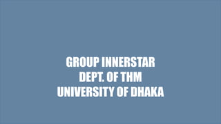 GROUP INNERSTAR
DEPT. OF THM
UNIVERSITY OF DHAKA
 