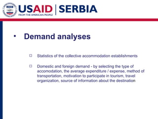 Demand analyse s S tatistics of the collective accommodation establishments Domestic and foreign demand - by selecting the type of accomodation, the average expenditure / expense, method of transportation, motivation to participate in tourism, travel organization, source of information about the destinatio n 