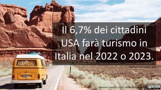 Il 6,7% dei cittadini
USA farà turismo in
Italia nel 2022 o 2023.
Massimo Canducci 2022 – massimocanducci.eu
Rasmus Lino Institute 2021
 