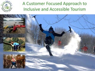 Tr avAbil
ity
TRA
V
A
B I LI TY . TR
A
V
EL
Advocates for Inclusive Tourism
A Customer Focused Approach to
Inclusive and Accessible Tourism
 
