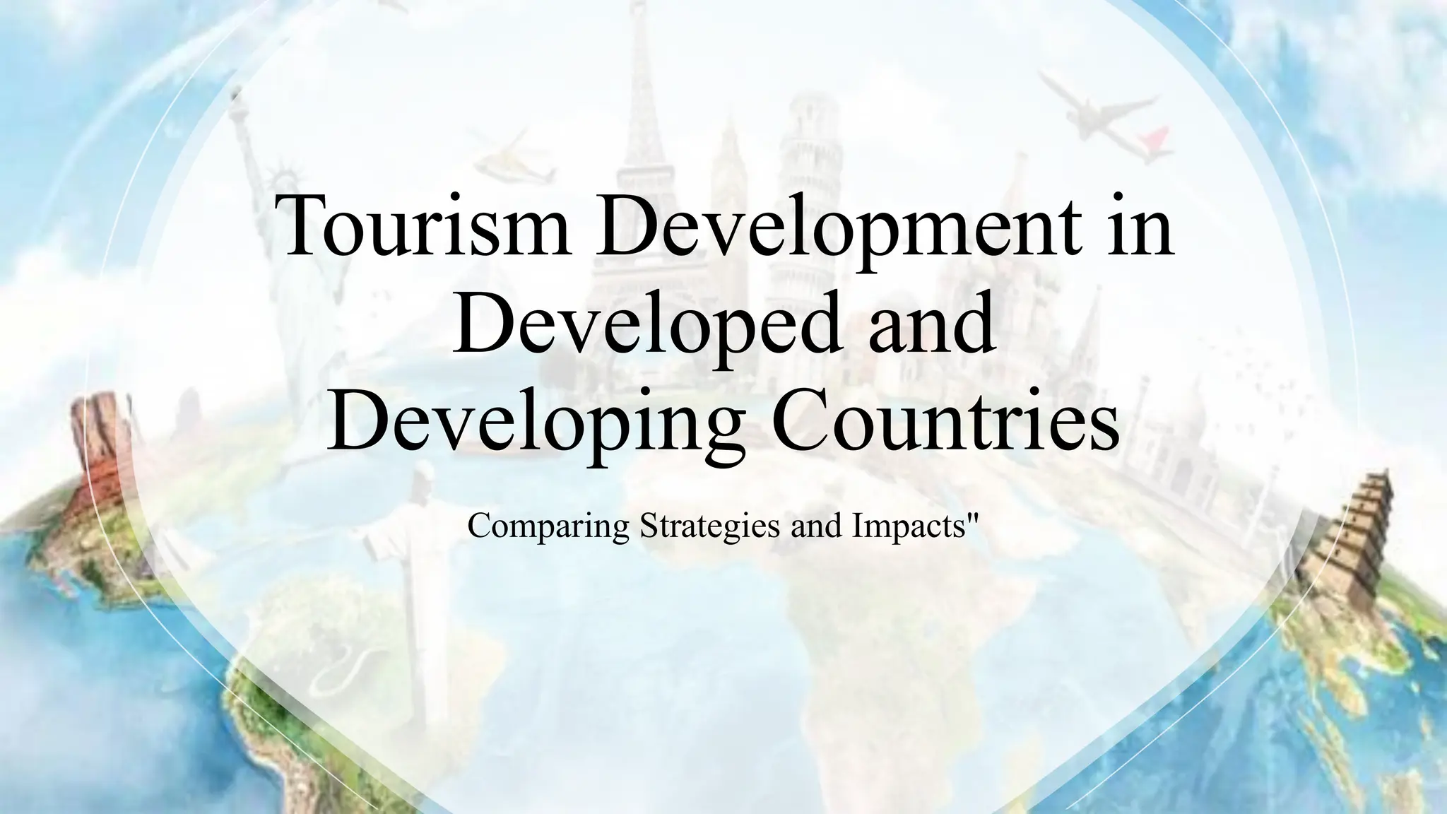Tourism Development in
Developed and
Developing Countries
Comparing Strategies and Impacts"
 