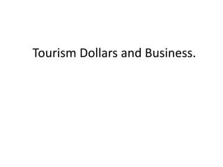 Tourism Dollars and Business.,[object Object]