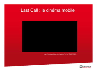 Last Call : le cinéma mobile




           http://www.youtube.com/watch?v=Hc_R0gXV5W0
 